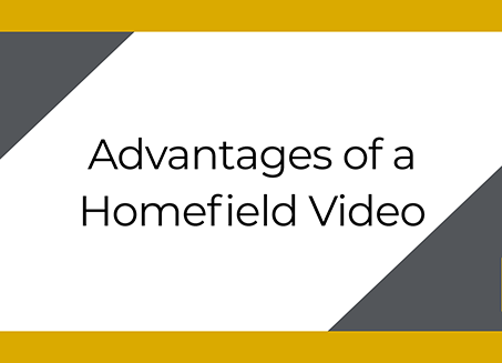 Advantages of a Homefield Video